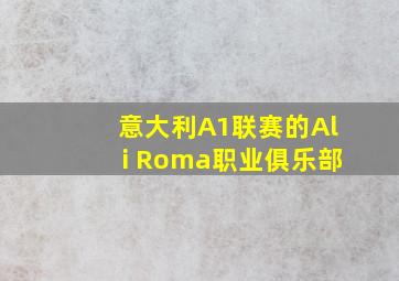 意大利A1联赛的Ali Roma职业俱乐部